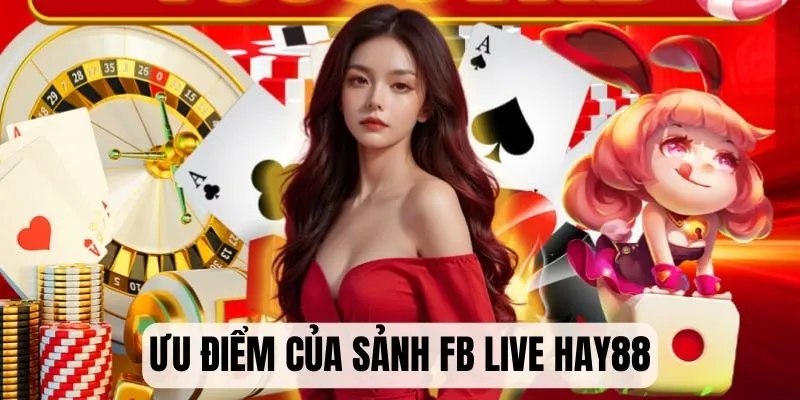 Ưu điểm của sảnh chơi casino FB Live tại Hay88