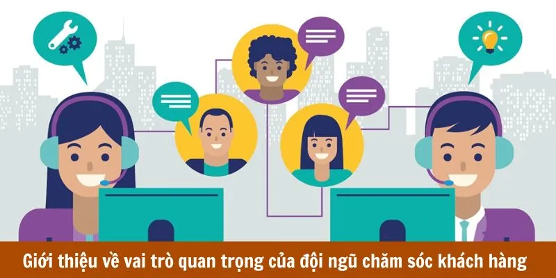 Giới thiệu về vai trò quan trọng của đội ngũ chăm sóc khách hàng