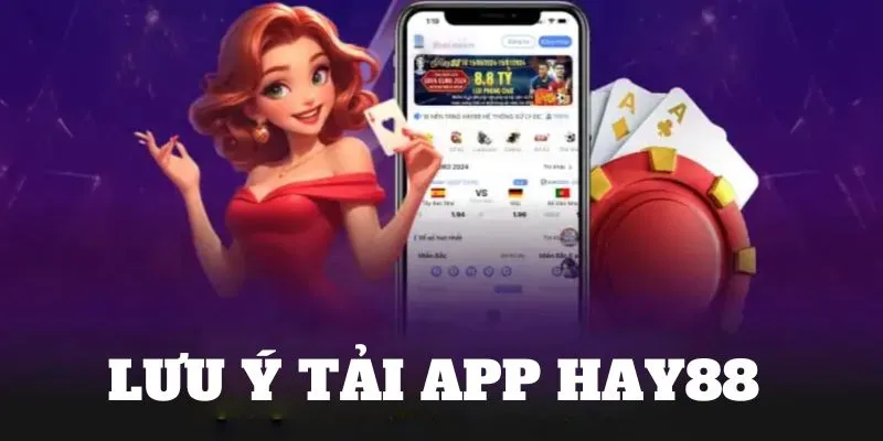 Tải Hay88 ứng dụng bạn cần lưu ý điều gì?