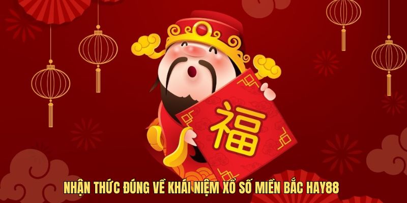 Nhận thức đúng về khái niệm xổ số miền Bắc Hay88