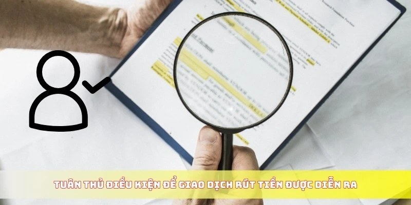 Tuân thủ điều kiện để giao dịch rút tiền được diễn ra